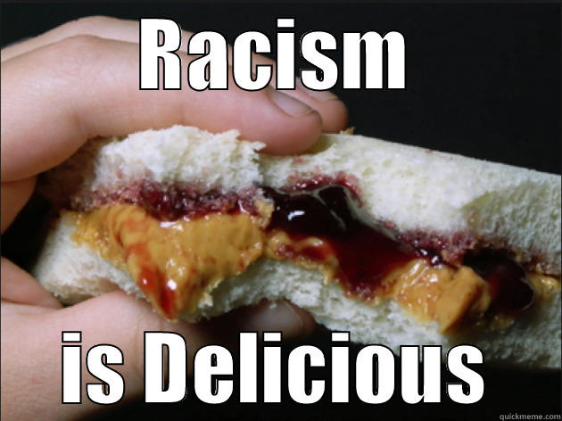 RACISM IS DELICIOUS Misc