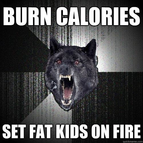 burn calories set fat kids on fire  Insanity Wolf