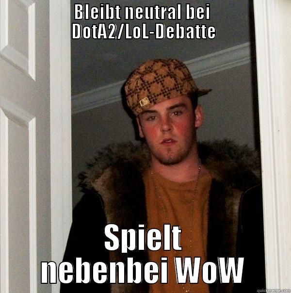 BLEIBT NEUTRAL BEI  DOTA2/LOL-DEBATTE SPIELT NEBENBEI WOW Scumbag Steve