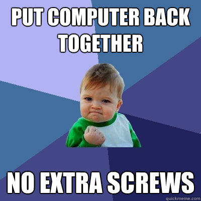 Put computer back together No extra screws - Put computer back together No extra screws  Success Kid