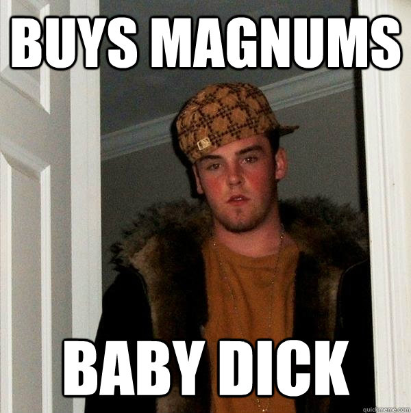 buys magnums baby dick  Scumbag Steve