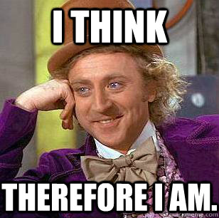 I think Therefore I am.  Condescending Wonka