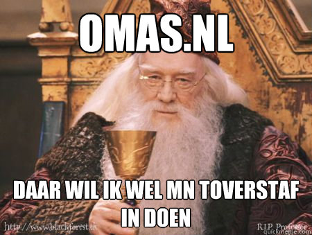 omas.nl daar wil ik wel mn toverstaf in doen  Drew Dumbledore