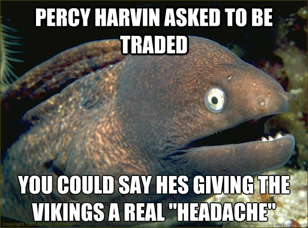 Percy Harvin asked to be traded You could say hes giving the vikings a real 