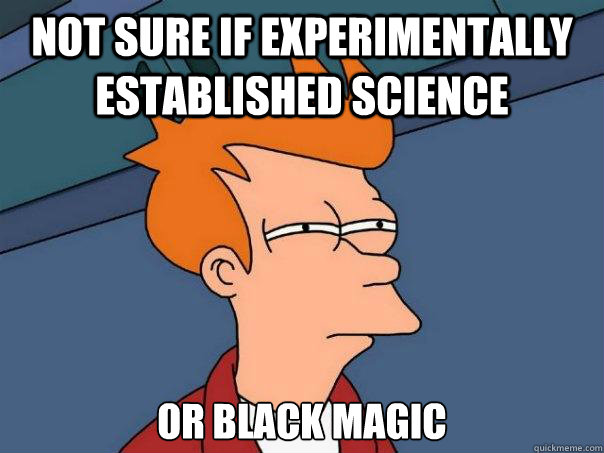 not sure if experimentally established science or black magic  Futurama Fry