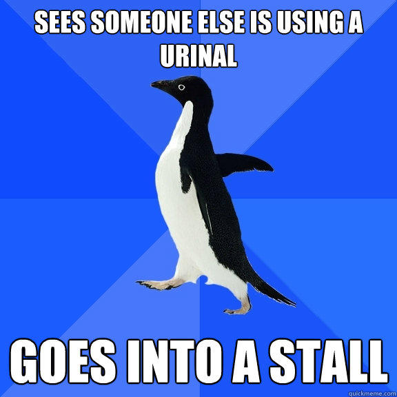 Sees someone else is using a urinal goes into a stall - Sees someone else is using a urinal goes into a stall  Socially Awkward Penguin