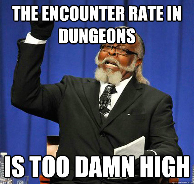 The encounter rate in dungeons  Is too damn high  Jimmy McMillan