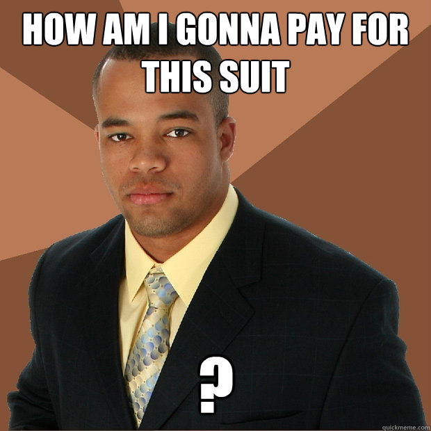 how am i gonna pay for this suit ?  Successful Black Man