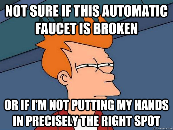 Not sure if this automatic faucet is broken Or if I'm not putting my hands in precisely the right spot  Futurama Fry