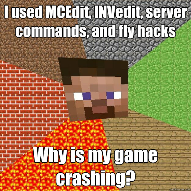 I used MCEdit, INVedit, server commands, and fly hacks Why is my game crashing? - I used MCEdit, INVedit, server commands, and fly hacks Why is my game crashing?  Minecraft