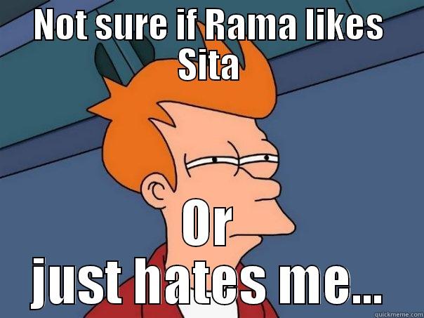 NOT SURE IF RAMA LIKES SITA OR JUST HATES ME... Futurama Fry