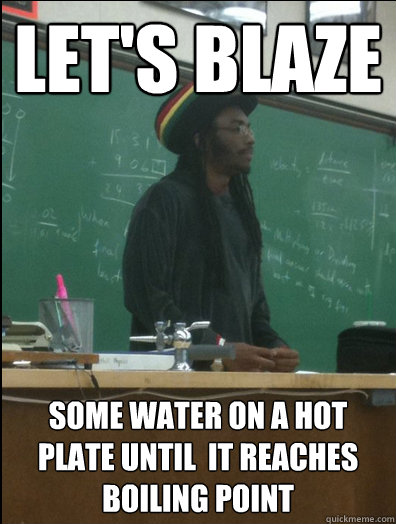 Let's blaze some water on a hot plate until  it reaches boiling point - Let's blaze some water on a hot plate until  it reaches boiling point  Rasta Science Teacher