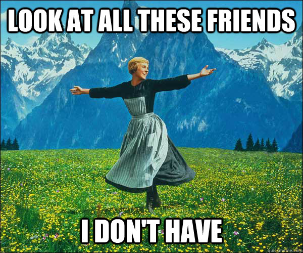 look at all these friends i don't have - look at all these friends i don't have  Sound of Music