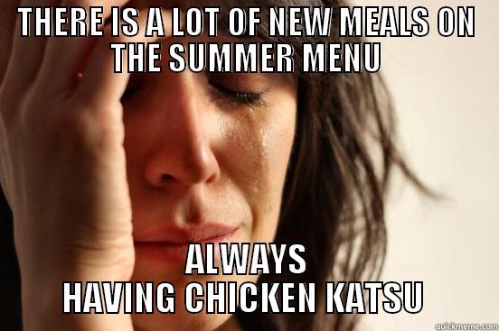 THERE IS A LOT OF NEW MEALS ON THE SUMMER MENU ALWAYS HAVING CHICKEN KATSU  First World Problems