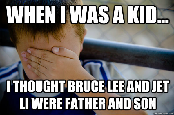 WHEN I WAS A KID... I thought Bruce Lee and Jet Li were father and son  Confession kid