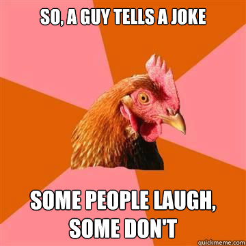 So, a guy tells a joke Some people laugh, some don't - So, a guy tells a joke Some people laugh, some don't  Anti-Joke Chicken