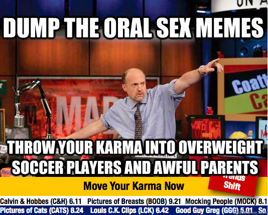 dump the oral sex memes throw your karma into overweight soccer players and awful parents  Mad Karma with Jim Cramer