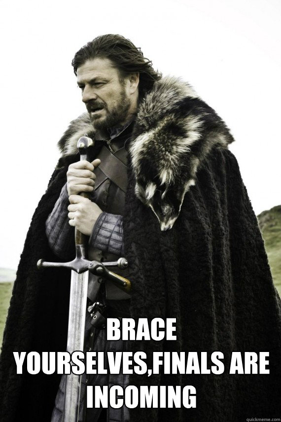 Brace yourselves,Finals are incoming   Brace yourself