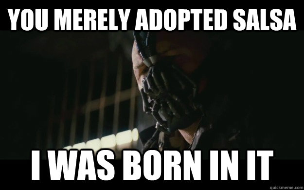 You merely adopted salsa I was born in it  Badass Bane