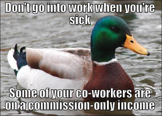 DON'T GO INTO WORK WHEN YOU'RE SICK SOME OF YOUR CO-WORKERS ARE ON A COMMISSION-ONLY INCOME Actual Advice Mallard