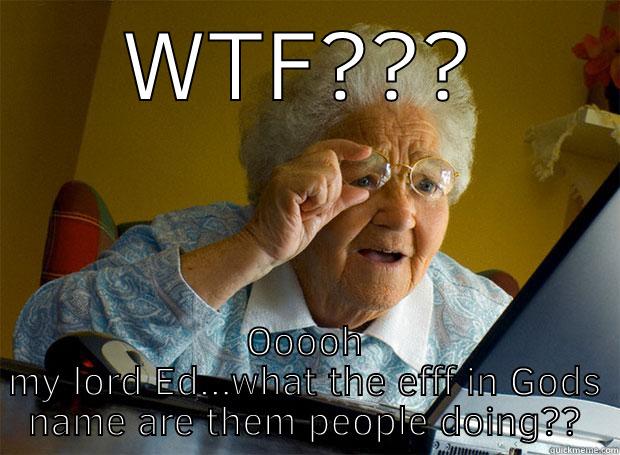 WTF??? OOOOH MY LORD ED...WHAT THE EFFF IN GODS NAME ARE THEM PEOPLE DOING?? Grandma finds the Internet