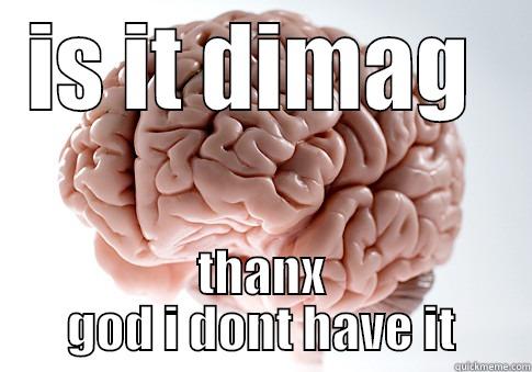 IS IT DIMAG  THANX GOD I DONT HAVE IT Scumbag Brain