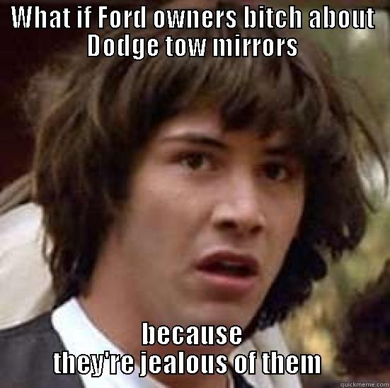 WHAT IF FORD OWNERS BITCH ABOUT DODGE TOW MIRRORS BECAUSE THEY'RE JEALOUS OF THEM   conspiracy keanu