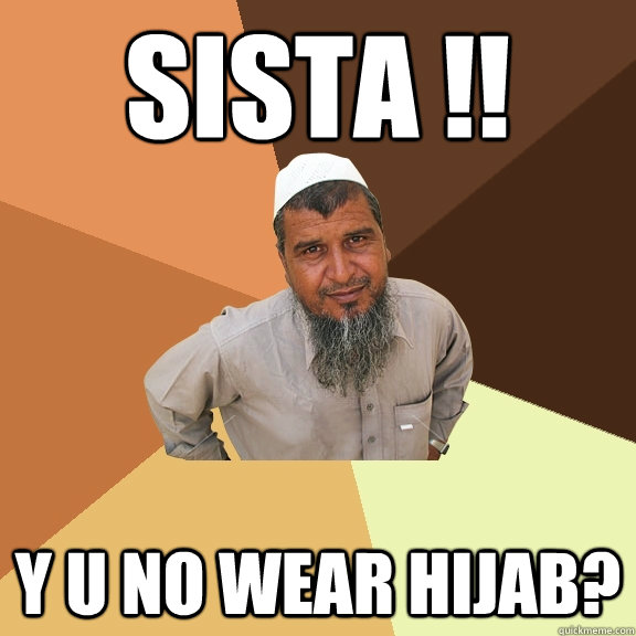 SISTA !! Y U NO WEAR HIJAB? - SISTA !! Y U NO WEAR HIJAB?  Ordinary Muslim Man