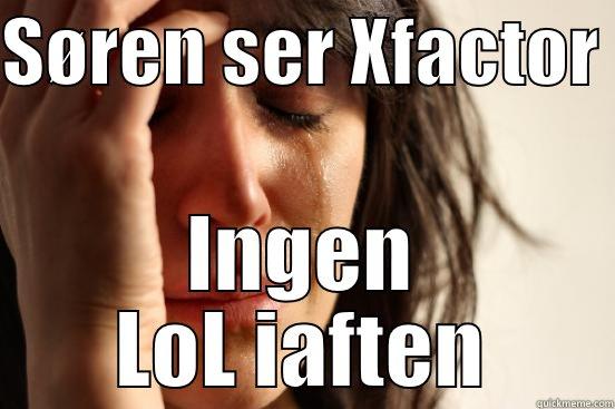 SØREN SER XFACTOR  INGEN LOL IAFTEN First World Problems