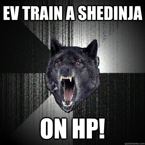 EV train a Shedinja On HP!  Insanity Wolf