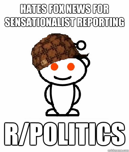 Hates fox news for sensationalist reporting  r/politics  Scumbag Reddit