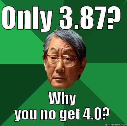 ONLY 3.87?  WHY YOU NO GET 4.0? High Expectations Asian Father