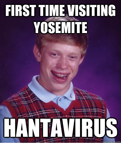 First Time visiting Yosemite hantavirus  Bad Luck Brian