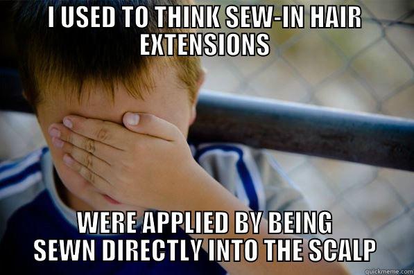 I USED TO THINK SEW-IN HAIR EXTENSIONS WERE APPLIED BY BEING SEWN DIRECTLY INTO THE SCALP Confession kid