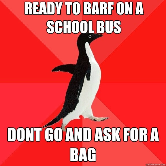 ready to barf on a school bus dont go and ask for a bag  Socially Awesome Penguin