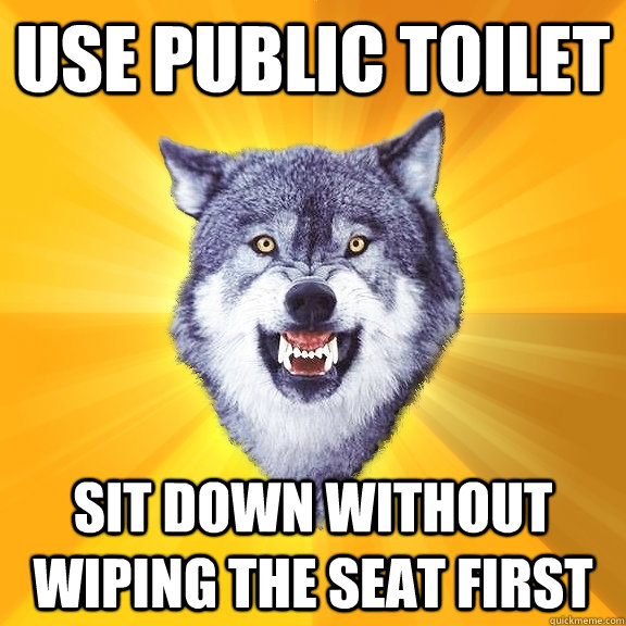 Use public toilet Sit down without wiping the seat first - Use public toilet Sit down without wiping the seat first  Courage Wolf