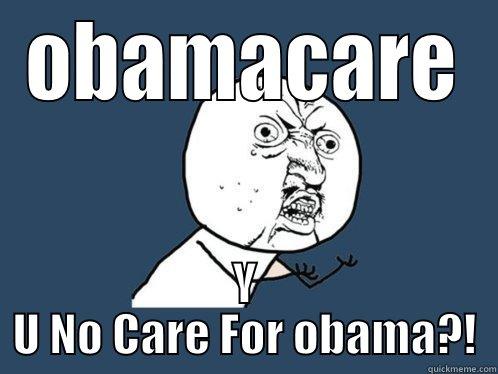 OBAMACARE Y U NO CARE FOR OBAMA?! Y U No