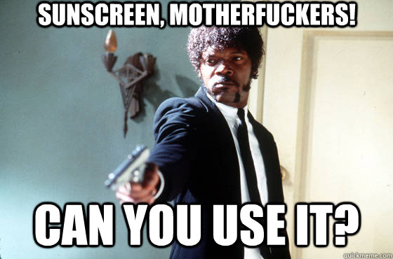 SUNSCREEN, MOTHERFUCKERS! can you use it?  Samuel Jackson