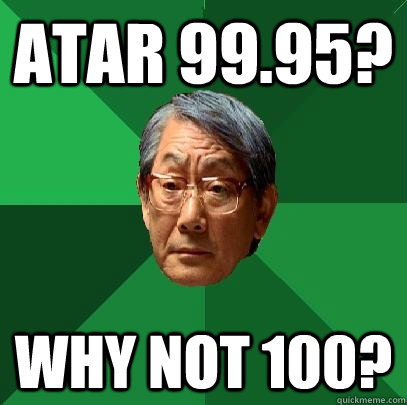 ATAR 99.95? Why not 100?  High Expectations Asian Father