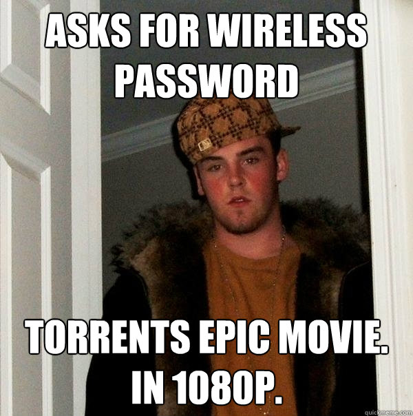 ASKS FOR WIRELESS PASSWORD TORRENTS EPIC MOVIE. IN 1080P. - ASKS FOR WIRELESS PASSWORD TORRENTS EPIC MOVIE. IN 1080P.  Scumbag Steve