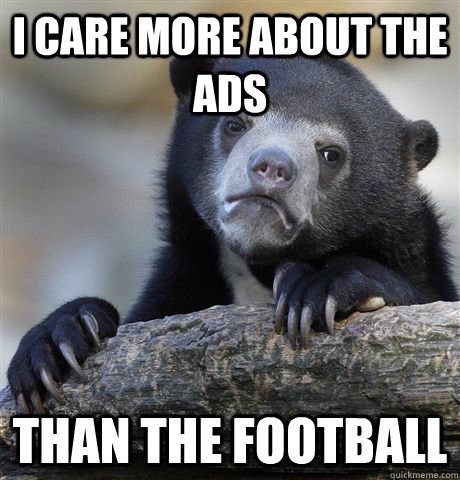 I care more about the ads than the football  Confession Bear