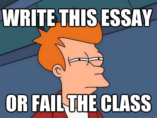 write this essay or fail the class  Futurama Fry