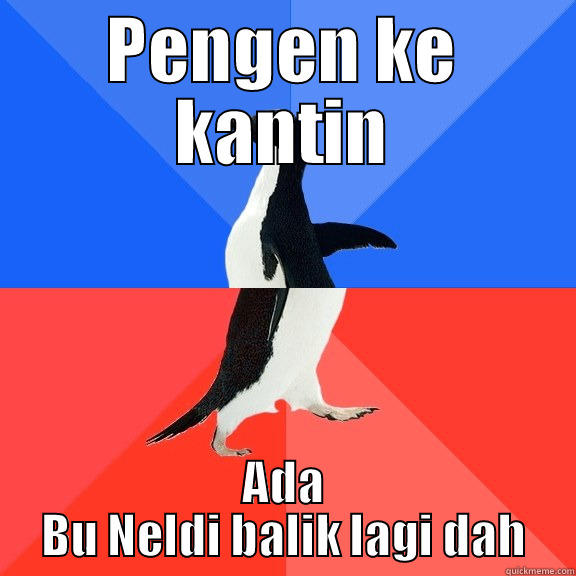 PENGEN KE KANTIN ADA BU NELDI BALIK LAGI DAH Socially Awkward Awesome Penguin