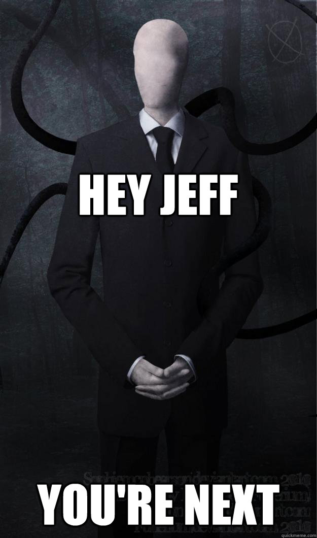 Hey Jeff you're next - Hey Jeff you're next  Slenderman