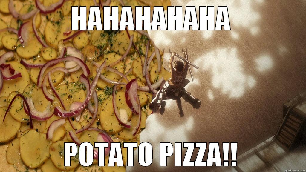 HAHAHAHAHA POTATO PIZZA!! Misc