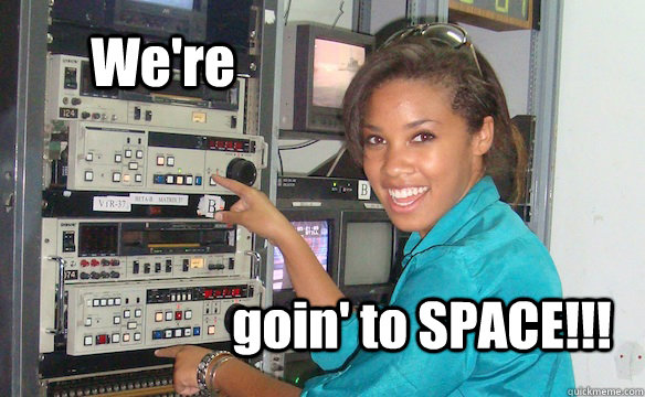 We're goin' to SPACE!!! - We're goin' to SPACE!!!  Technology Girl