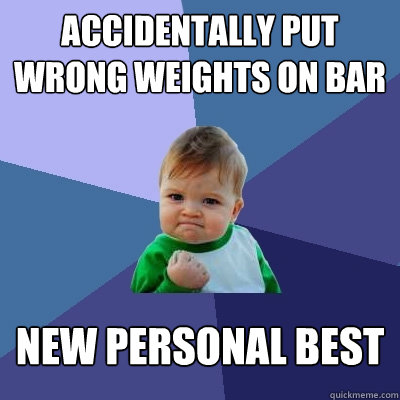 Accidentally put wrong weights on bar New personal best  Success Kid