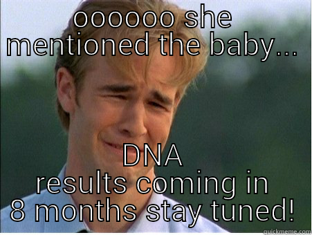 baby baby baby oh - OOOOOO SHE MENTIONED THE BABY... DNA RESULTS COMING IN 8 MONTHS STAY TUNED! 1990s Problems