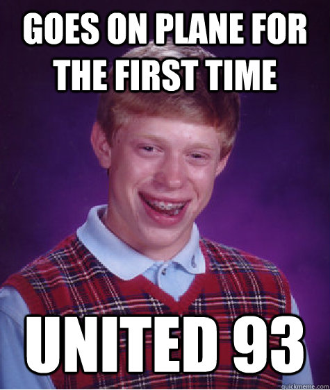 Goes on plane for the first time United 93  Bad Luck Brian