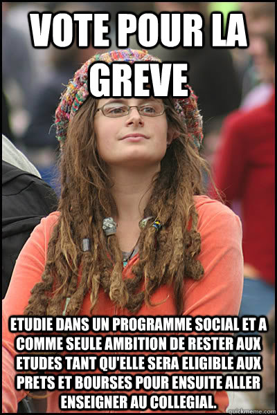 vote pour la greve etudie dans un programme social et A comme seule ambition de rester aux etudes tant qu'elle sera eligible aux prets et bourses pour ensuite aller enseigner au collegial.  Bad Argument Hippie